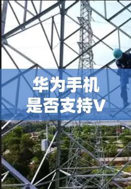 华为手机是否支持VPN，这取决于你的华为手机型号和配置。华为的手机通常支持无线网络和VPN功能，但具体是否支持VPN，取决于你的设备配置和是否正确启用VPN选项