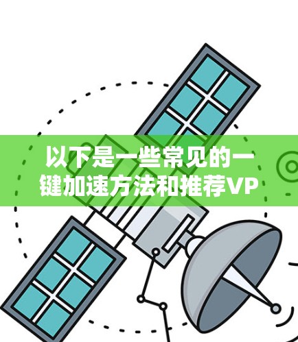 以下是一些常见的一键加速方法和推荐VPN服务